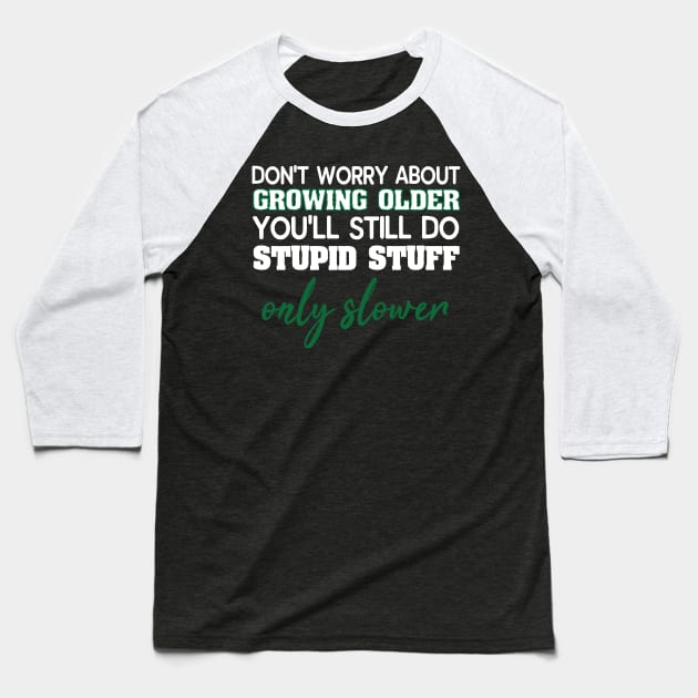 Dont Worry About Getting Old Funny Stupid Stuff Baseball T-Shirt by SoCoolDesigns